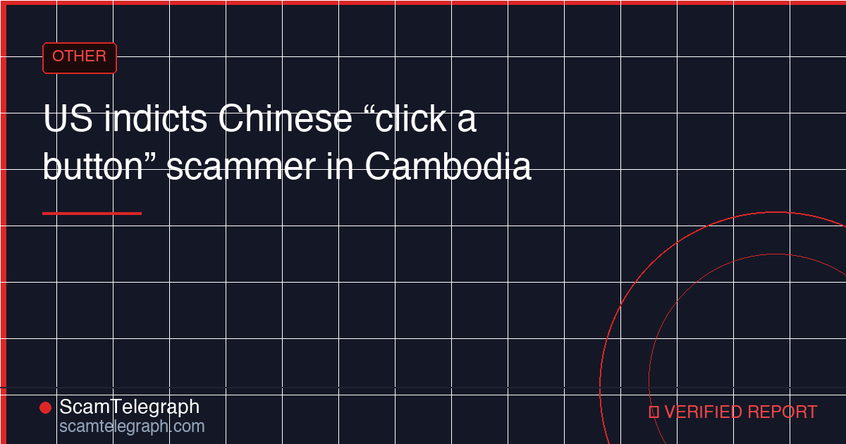 US indicts Chinese “click a button” scammer in Cambodia