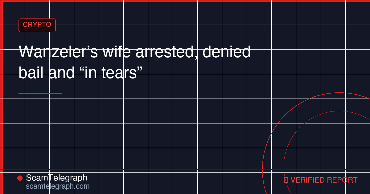 Wanzeler’s wife arrested, denied bail and “in tears”