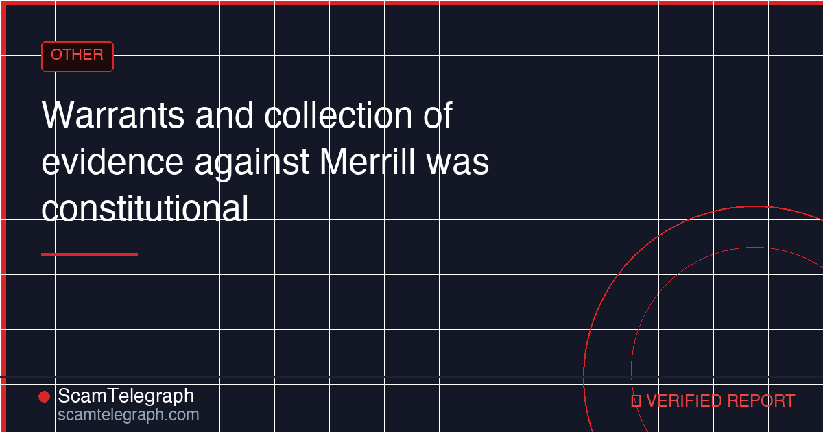Warrants and collection of evidence against Merrill was constitutional