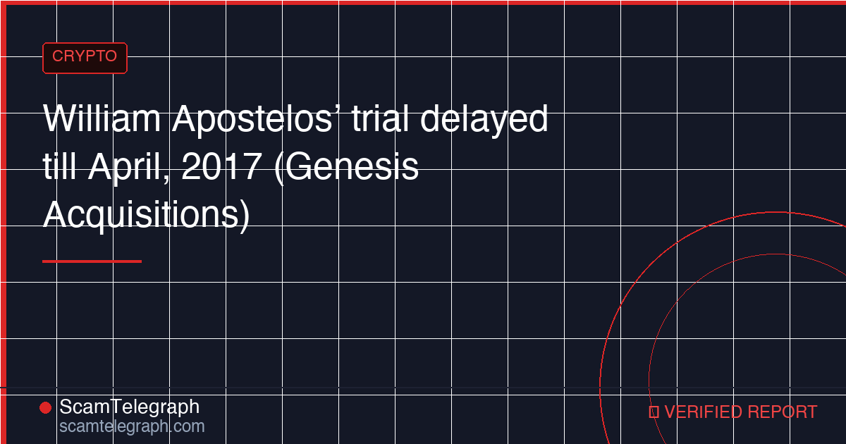William Apostelos’ trial delayed till April, 2017 (Genesis Acquisitions)