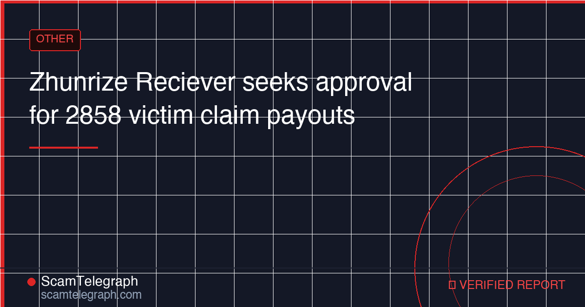 Zhunrize Reciever seeks approval for 2858 victim claim payouts