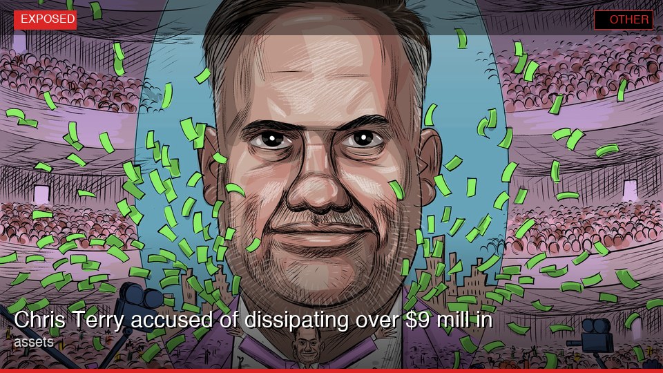 Chris Terry accused of dissipating over $9 mill in assets