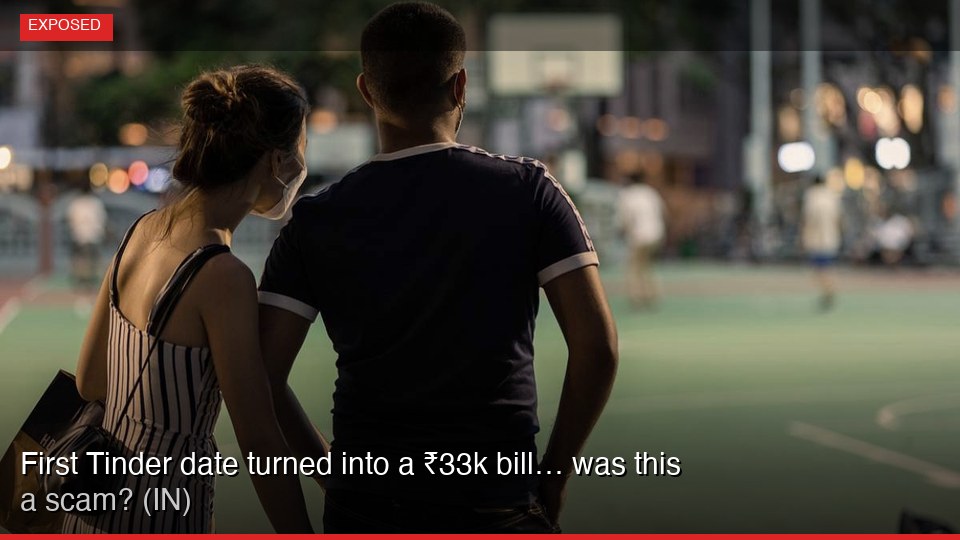 First Tinder date turned into a ₹33k bill… was this a scam? (IN)
