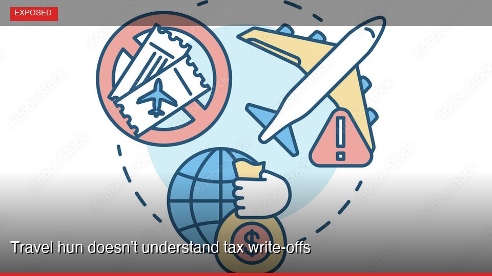 Travel hun doesn't understand tax write-offs