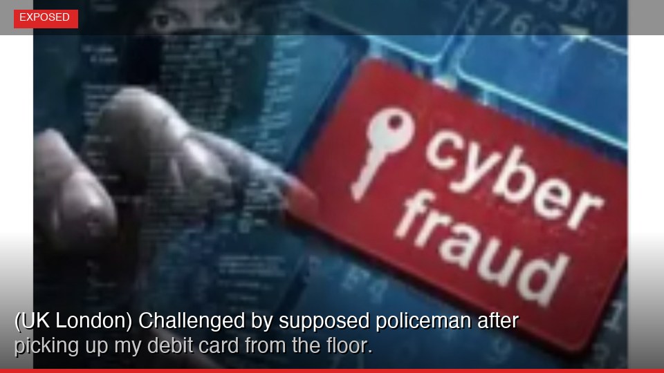 (UK London) Challenged by supposed policeman after picking up my debit card from the floor.