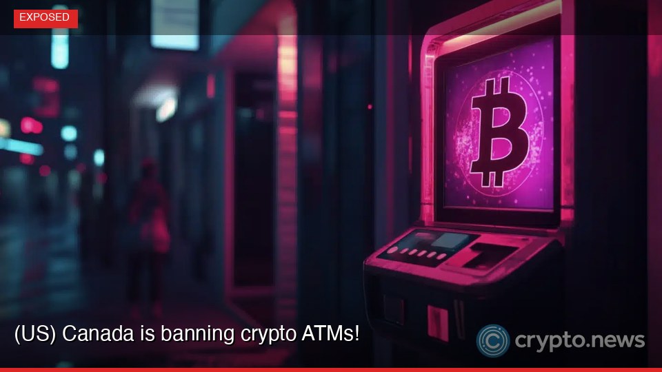 (US) Canada is banning crypto ATMs!